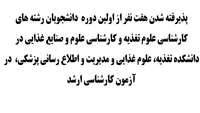 پذیرفته شدن هفت نفر از اولین دوره  دانشجویان رشته های کارشناسی علوم تغذیه و کارشناسی علوم و صنایع غذایی در دانشکده تغذیه، علوم غذایی و مدیریت و اطلاع رسانی پزشکی،  در آزمون کارشناسی ارشد