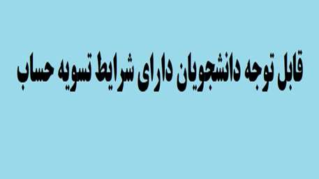  قابل توجه دانشجویان دارای شرایط تسویه حساب