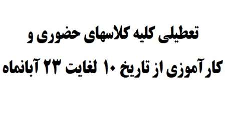  تعطیلی کلیه کلاسهای حضوری و کارآموزی از تاریخ ۱۰  لغایت ۲۳ آبانماه